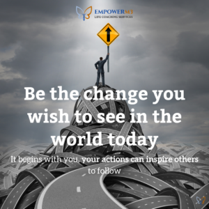 Be the change you wish to see in the world today It begins with you, your actions can inspire others to follow.